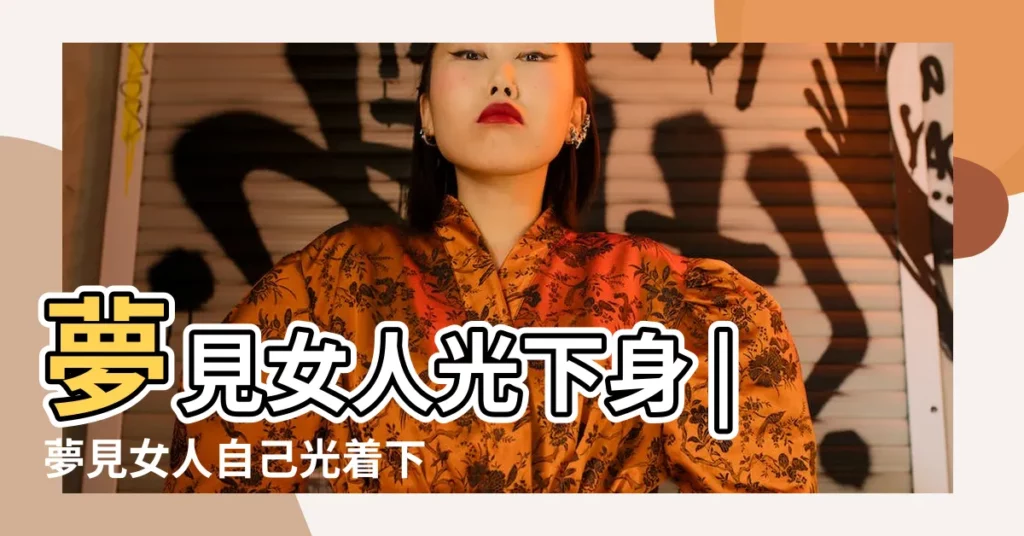 夢見女人光下身 |夢見女人自己光着下身被人看見代表什麼 |夢見摸女人下體 |【夢裏看見女人下身】
