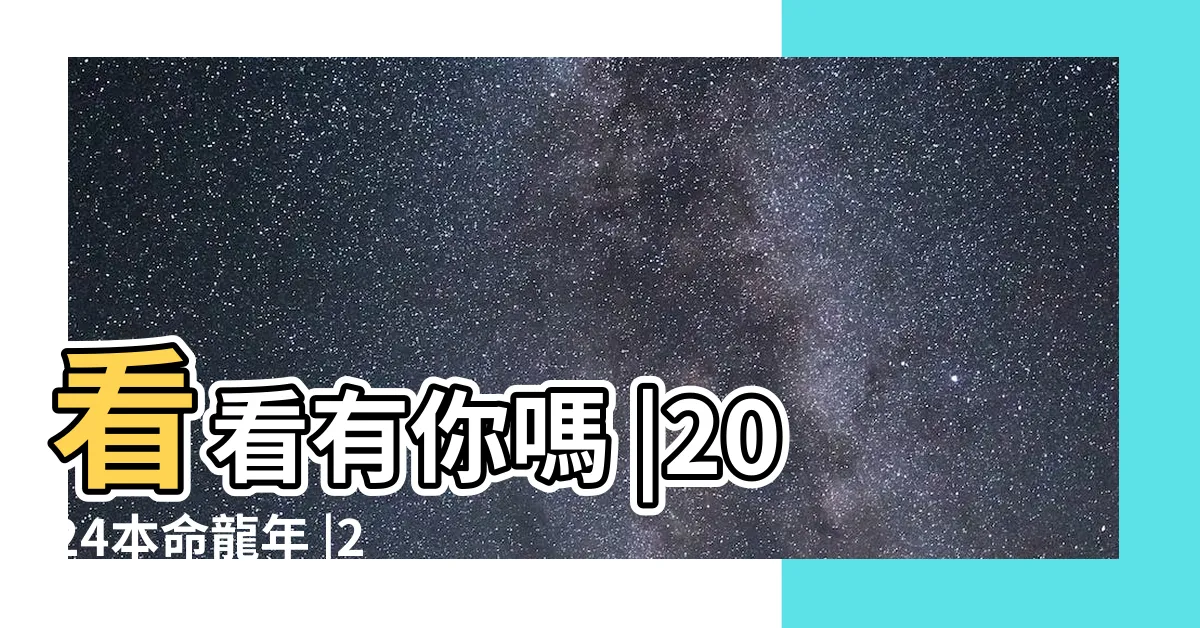 【2024 五行屬什麼】看看有你嗎 |2024本命龍年 |2024年五行屬 |