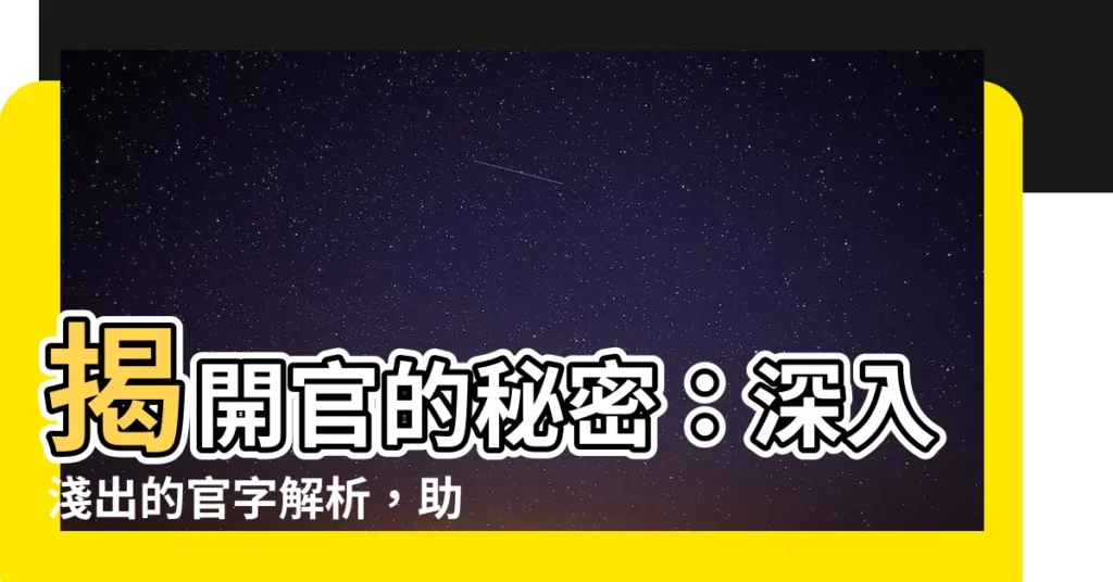 【官的意思】揭開官的秘密：深入淺出的官字解析，助你官場如魚得水！