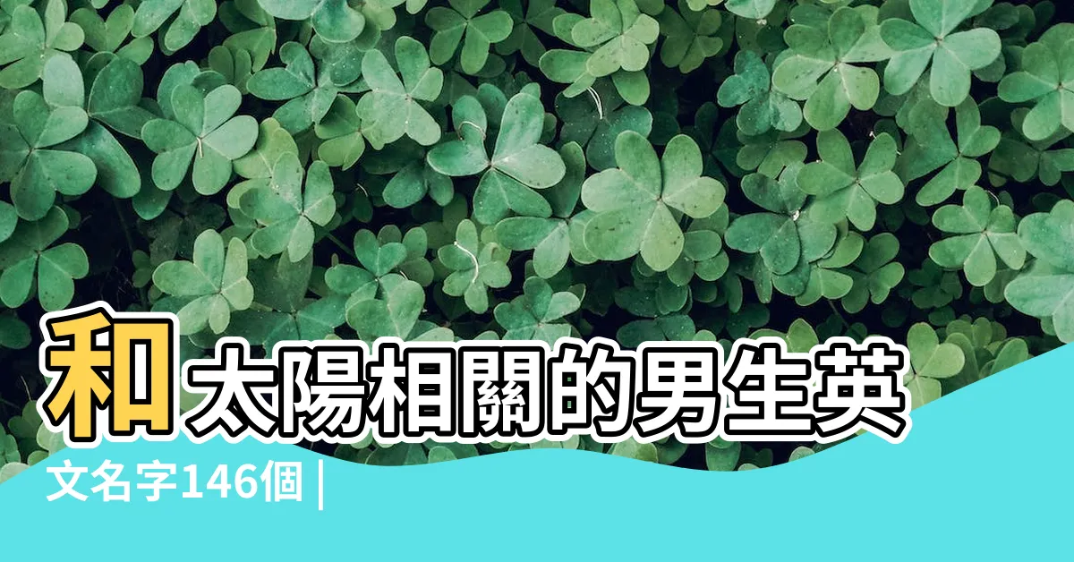 【太陽英文名字男】和太陽相關的男生英文名字146個 |與太陽有關的男生英文名字以太陽為名的男孩英文名字 |意義總整理 |