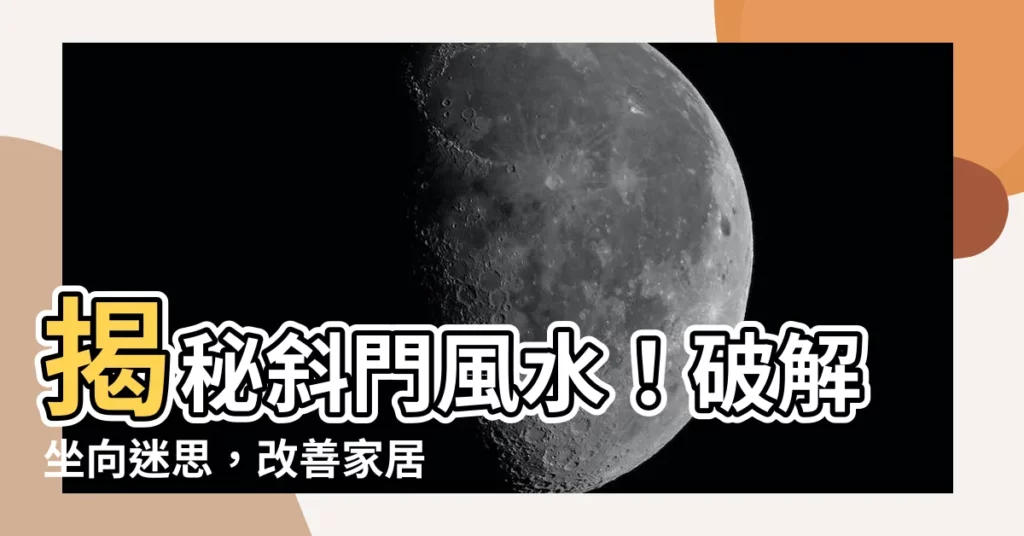 【斜門風水】揭秘斜門風水!破解坐向迷思,改善家居運勢