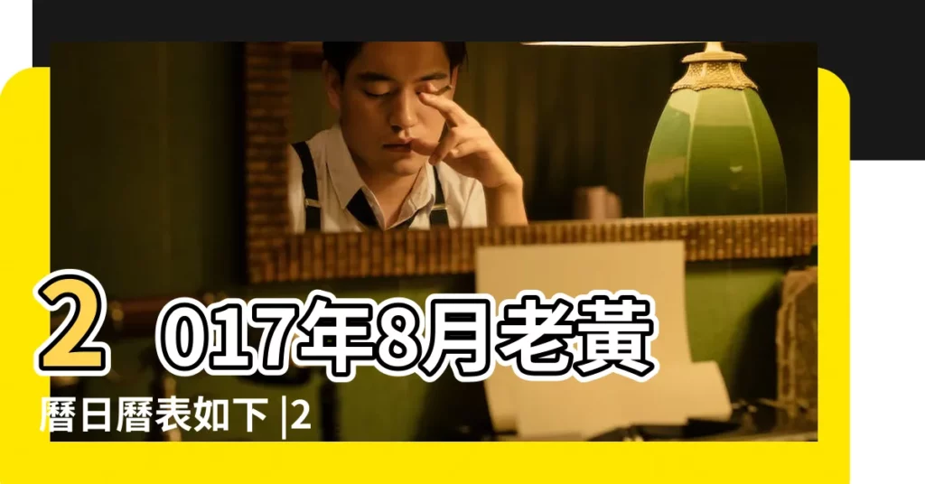 2017年8月老黃曆日曆表如下 |28黃曆查詢 |2017年8月出行黃道吉日 |【2017.8月宜出行的日子】