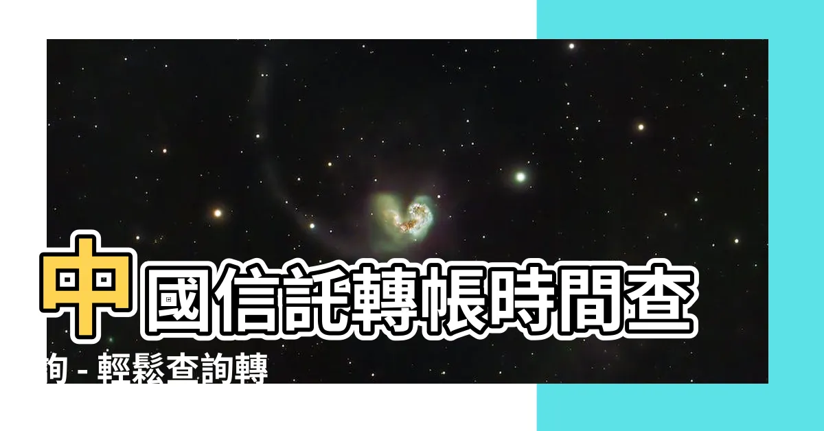 【中國信託轉帳時間查詢】中國信託轉帳時間查詢 - 輕鬆查詢轉帳明細及服務詳情