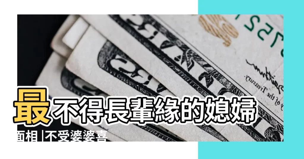 最不得長輩緣的媳婦面相 |不受婆婆喜歡的三種媳婦面相 |非常討長輩喜愛的女面相 |【招長輩喜歡的媳婦面相】