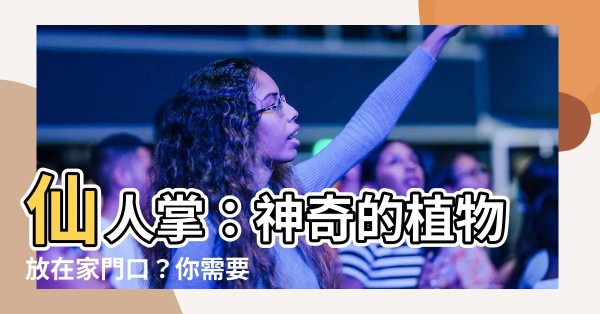 【門口種仙人掌】仙人掌：神奇的植物放在家門口？你需要知道的風水之道