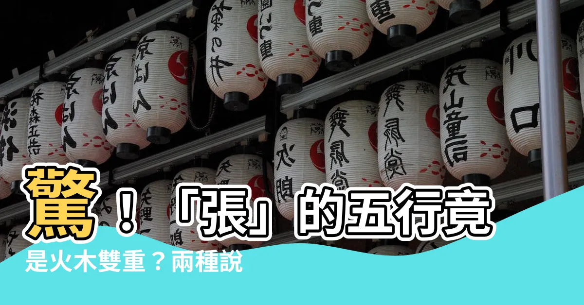 【張的五行】驚！「張」的五行竟是火木雙重？兩種説法的秘密竟是...