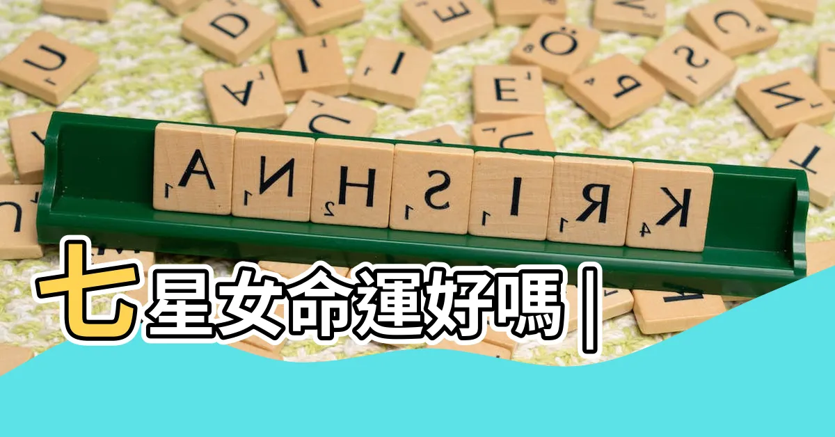 【七星女命格】七星女命運好嗎 |