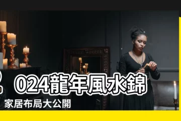 【2024風水佈局】2024龍年風水錦囊！家居佈局大公開，化解禁忌迎財運！