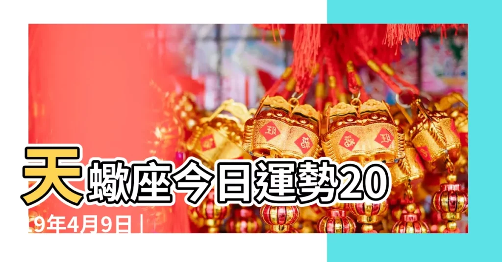天蠍座今日運勢2019年4月9日 |天蠍座今日運勢2019年4月9日 |天蠍座2019年4月9日運勢 |【天蠍座2019年4月9日今天運氣】