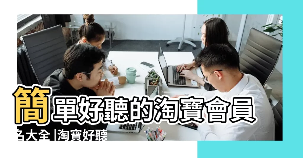 簡單好聽的淘寶會員名大全 |淘寶好聽的店鋪名字唯美大全 |淘寶名字取什麼好聽 |【怎樣取淘寶的名字好聽的名字】