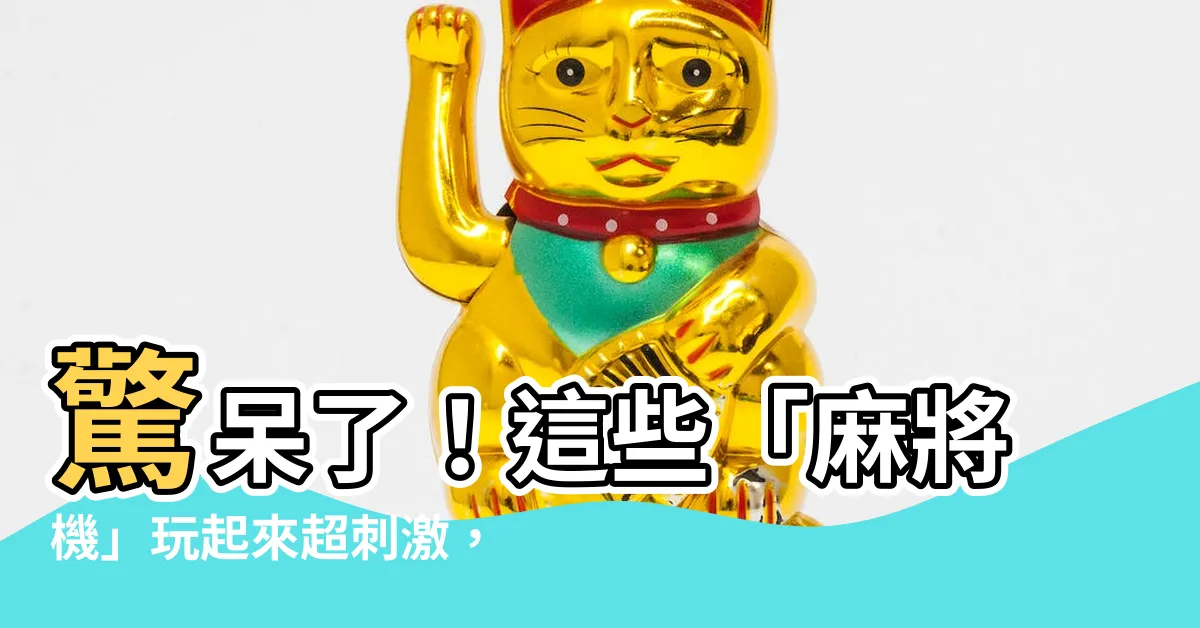 【麻將機】驚呆了！這些「麻將機」玩起來超刺激，秒變麻將達人！