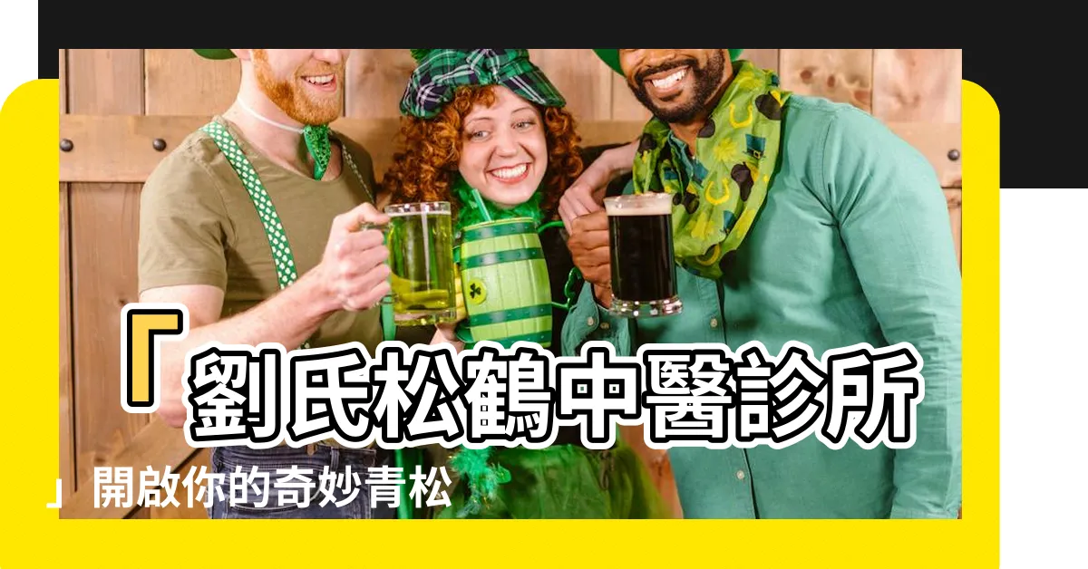 【劉氏松鶴中醫】「劉氏松鶴中醫診所」開啟你的奇妙青松之旅！