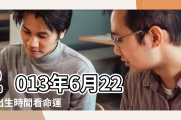 【2013年6月22日11點出生是什麼星座】2013年6月22日出生時間看命運 |是什麼星座 |2013年6月22日出生的人命運如何 |
