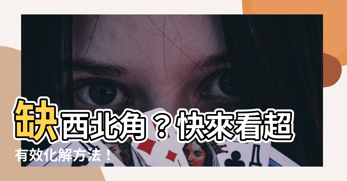 【缺西北角 化解】缺西北角？快來看超有效化解方法！