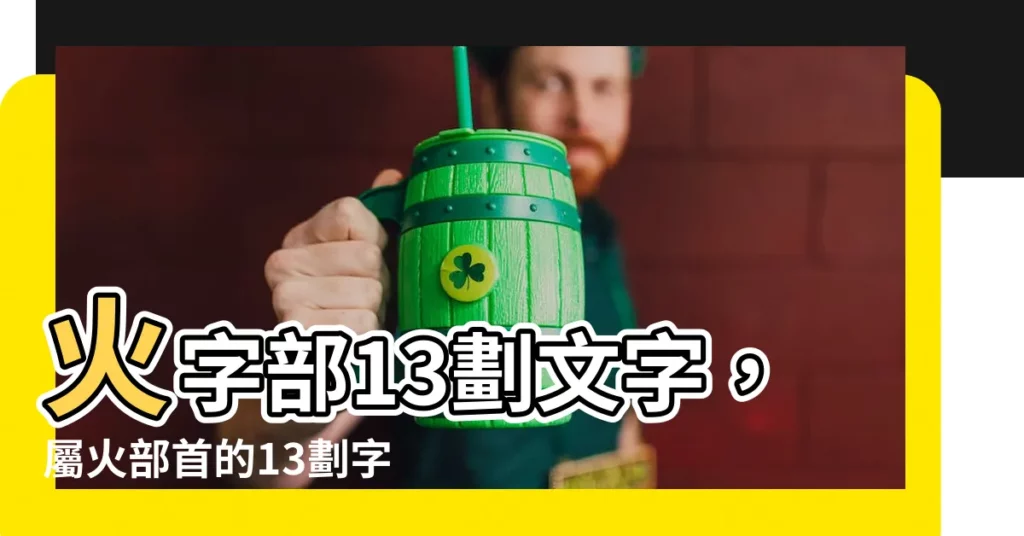 【13劃的字屬火】火字部13劃文字,屬火部首的13劃字有哪些?
