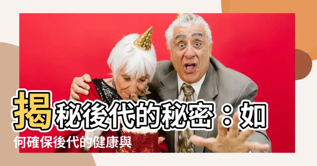 【後代】揭秘後代的秘密：如何確保後代的健康與繁榮？