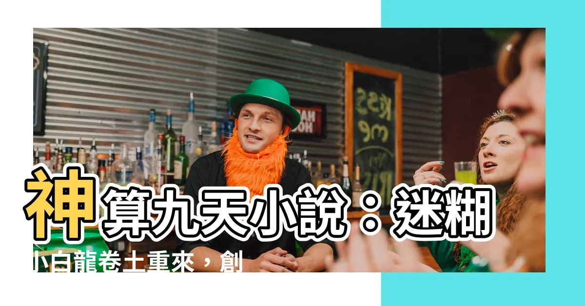 【神算九天小説】神算九天小説：迷糊小白龍捲土重來，創造3000億的奇蹟！
