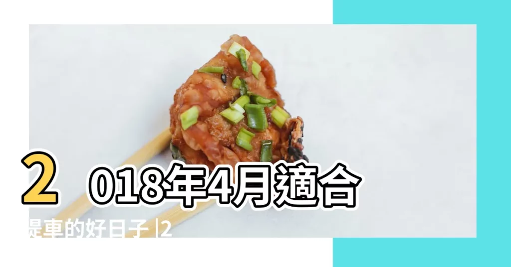2018年4月適合提車的好日子 |2018年提車吉日 |2018年五月提車的好日子有哪些 |【適合提車的好日子2018】