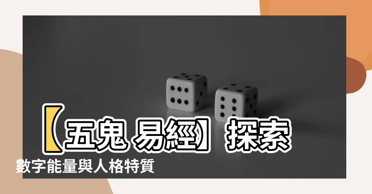 【五鬼 易經】【五鬼 易經】探索數字能量與人格特質，解讀五鬼兇卦的神秘力量