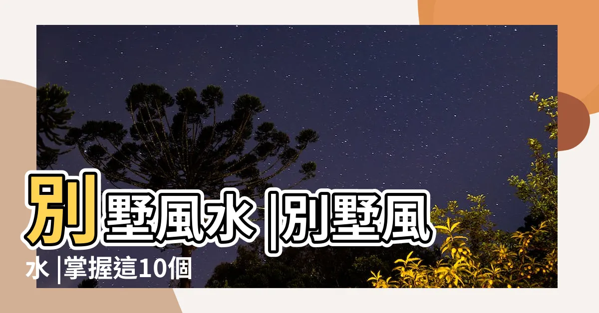 【別墅風水】別墅風水 |別墅風水 |掌握這10個講究 |