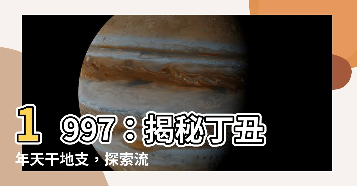 【1997 天干地支】1997：揭秘丁丑年天干地支，探索流年運勢！