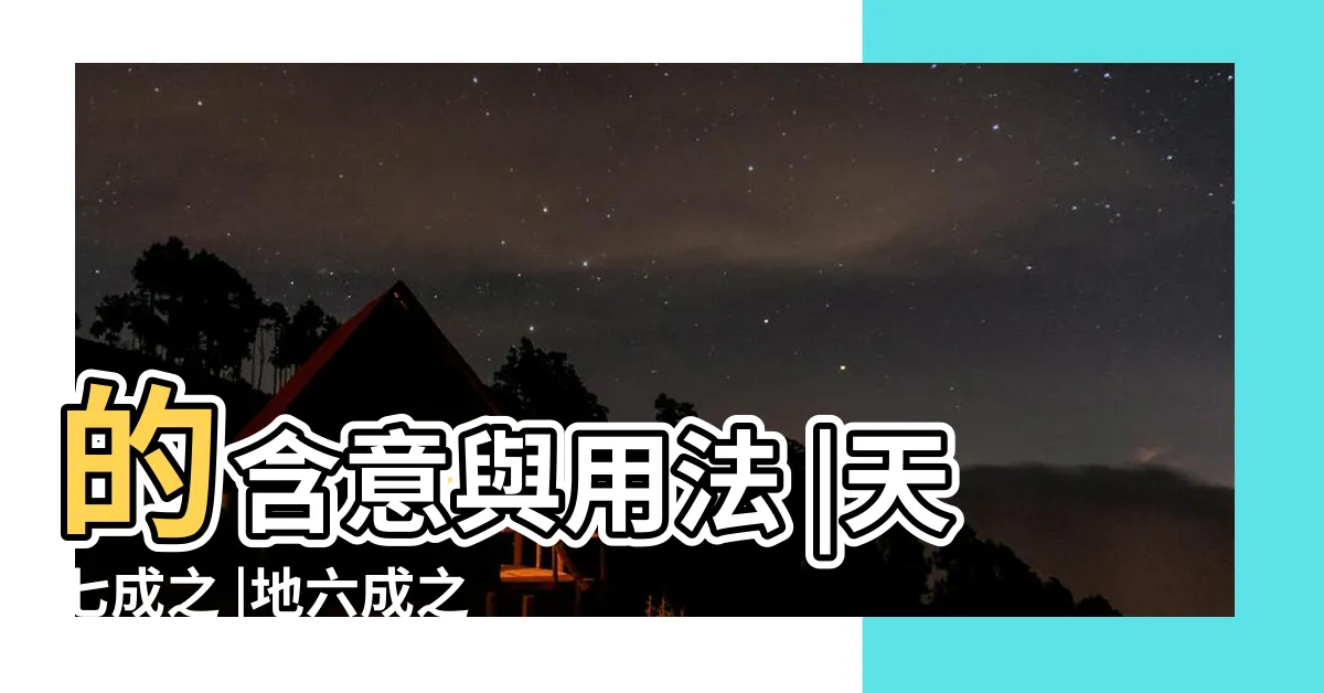 【天一生水地六成之地二生火天七成之天三生木地八成之地四生金天九成之天五生土地十成之】的含意與用法 |天七成之 |地六成之 |