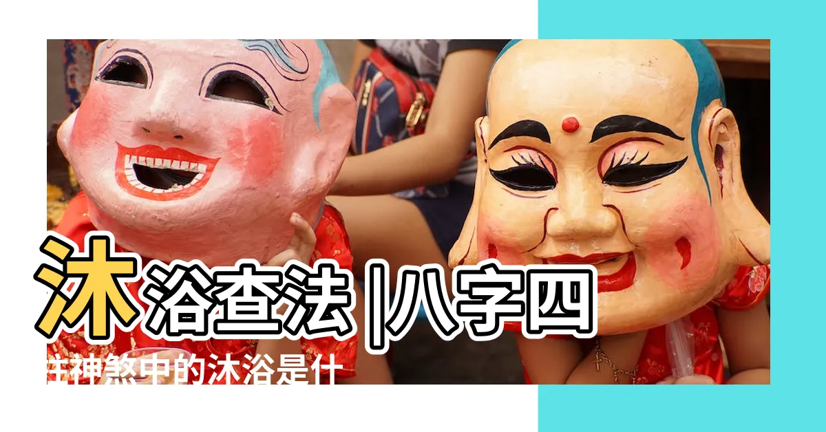 【神煞 沐浴】沐浴查法 |八字四柱神煞中的沐浴是什麼意思 |沐浴是什麼意思 |