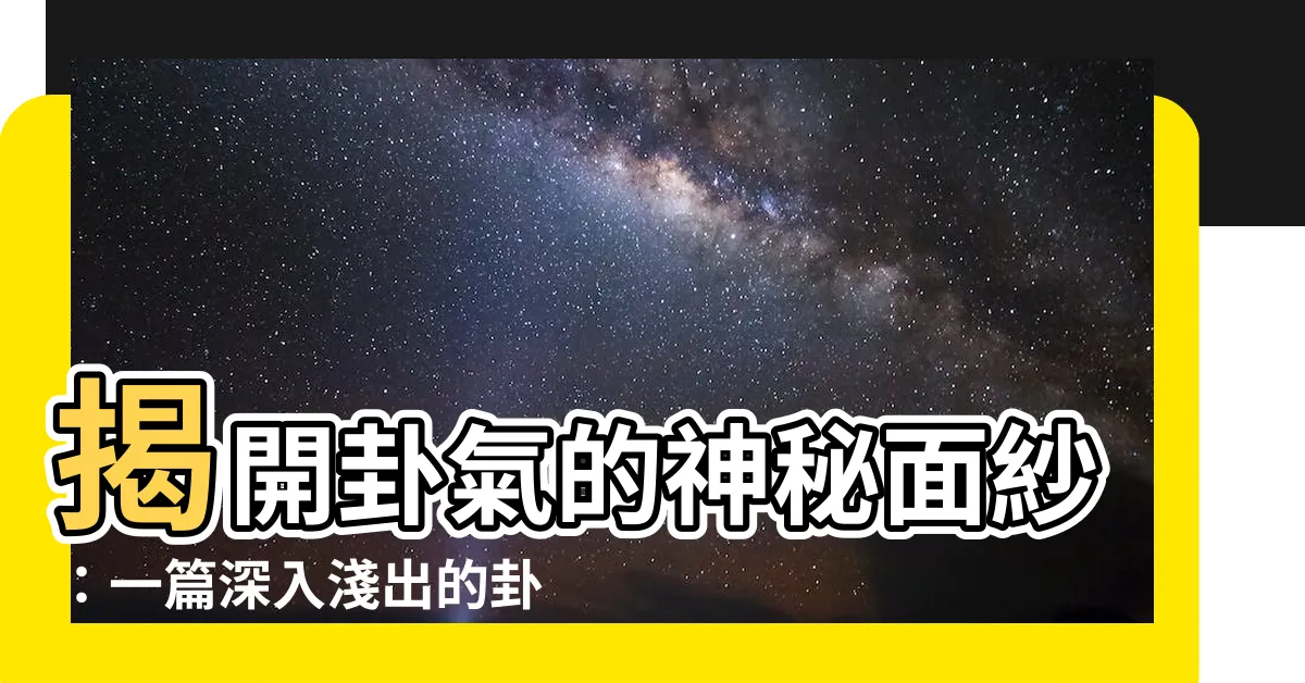 【卦氣】揭開卦氣的神秘面紗：一篇深入淺出的卦氣入門指南