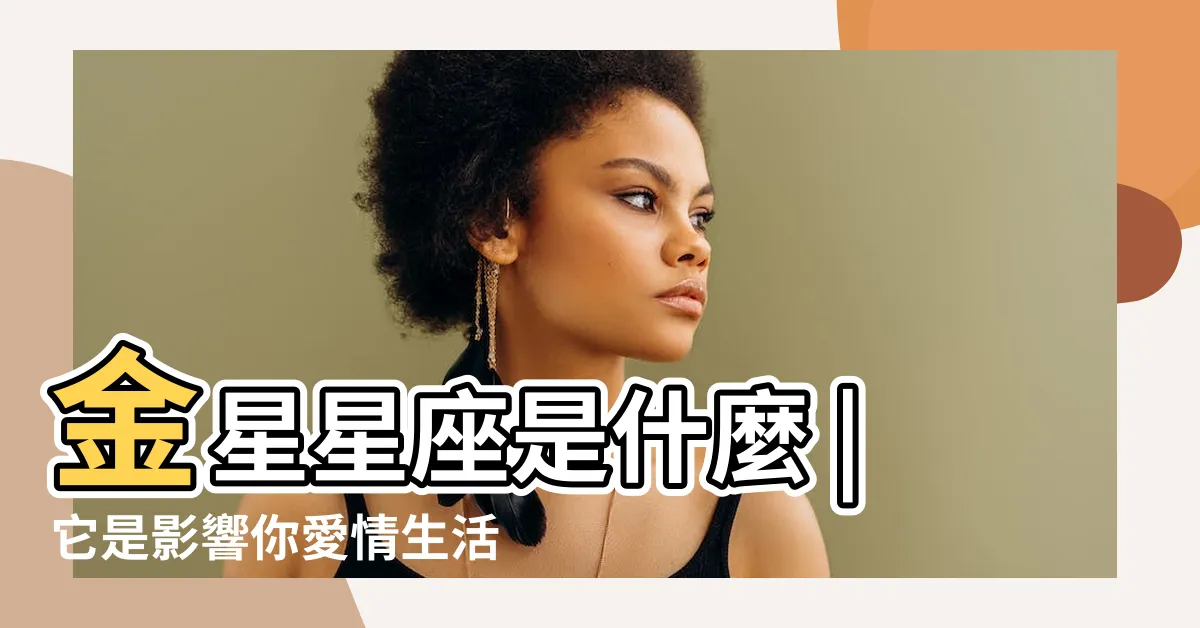 【金星的意思】金星星座是什麼 |它是影響你愛情生活的關鍵 |