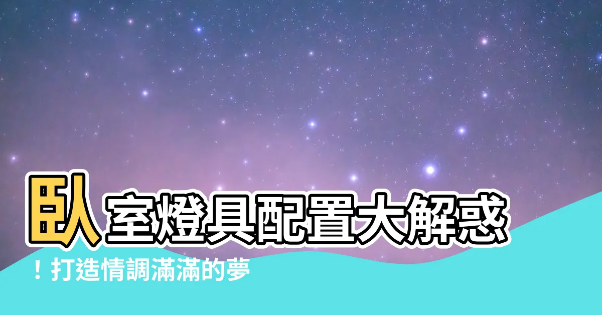 【卧室燈具配置】卧室燈具配置大解惑！打造情調滿滿的夢幻寢室