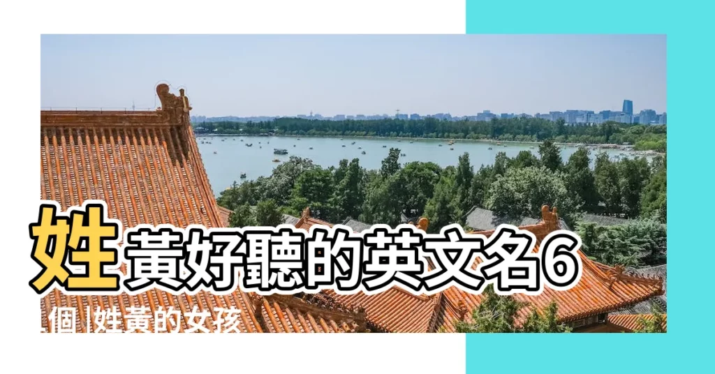 姓黃好聽的英文名61個 |姓黃的女孩子英文名字56個 |黃姓女孩英文名字77個 |【女生姓黃取什麼英文名】