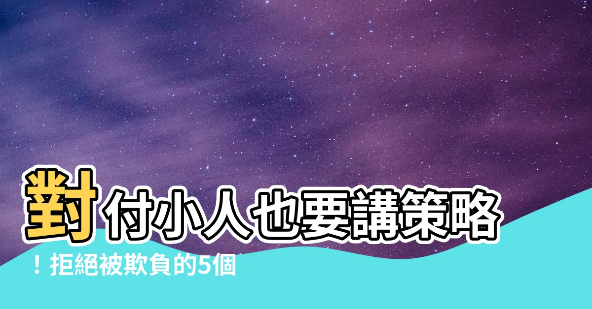 【對付小人也要講策略】對付小人也要講策略！拒絕被欺負的5個黃金攻略