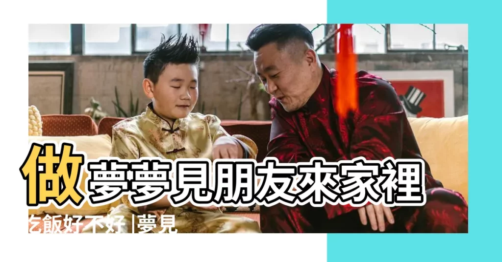 做夢夢見朋友來家裡吃飯好不好 |夢見朋友來家裏吃飯 |夢見請朋友到家裏吃飯 |【夢到和朋友來我家裏吃飯】