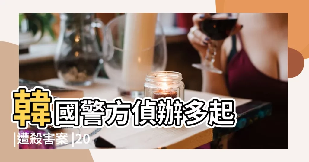 韓國警方偵辦多起 |遭殺害案 |2015年農曆九月初九六點出生的小孩的五行查詢 |【2015年九月初六小孩出生】