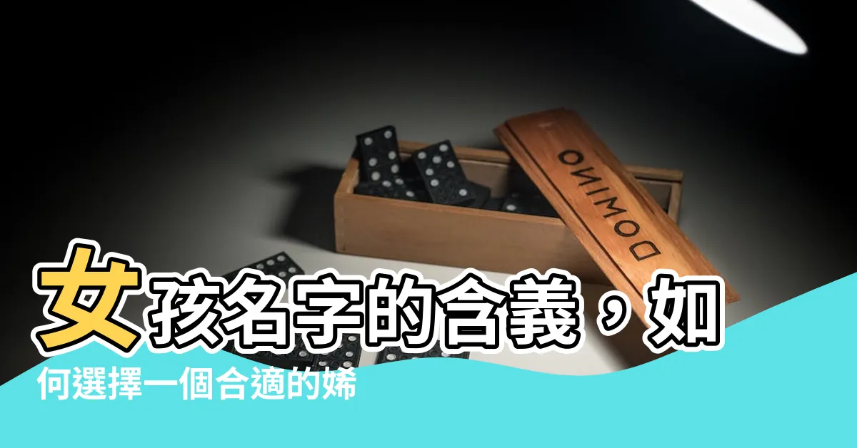 【㛓名字意思】女孩名字的含義，如何選擇一個合適的㛓名字