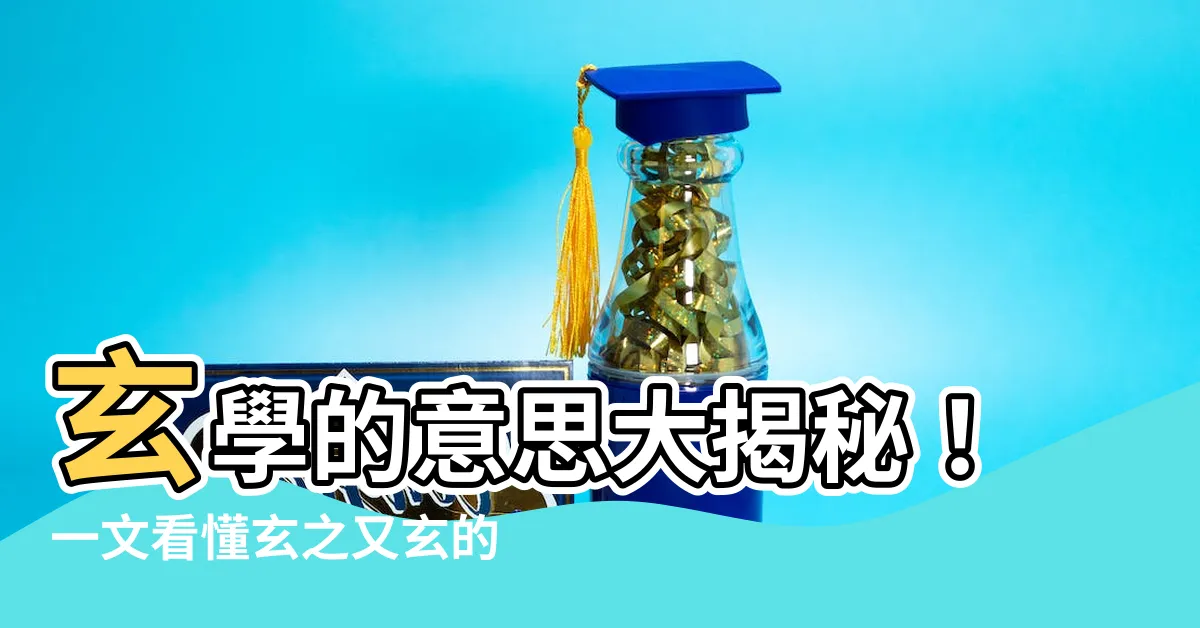 【玄學的意思】玄學的意思大揭秘！一文看懂玄之又玄的學問