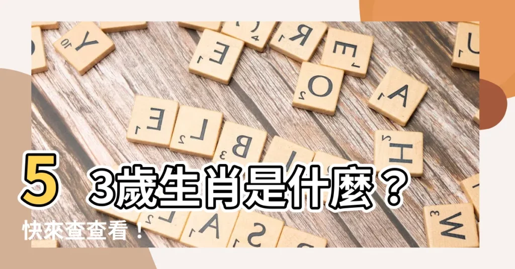 【53 歲 生肖】53歲生肖是什麼？快來查查看！