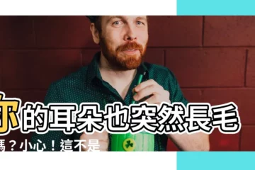 【耳朵突然長毛】你的耳朵也突然長毛了嗎？小心！這不是一般的小事！