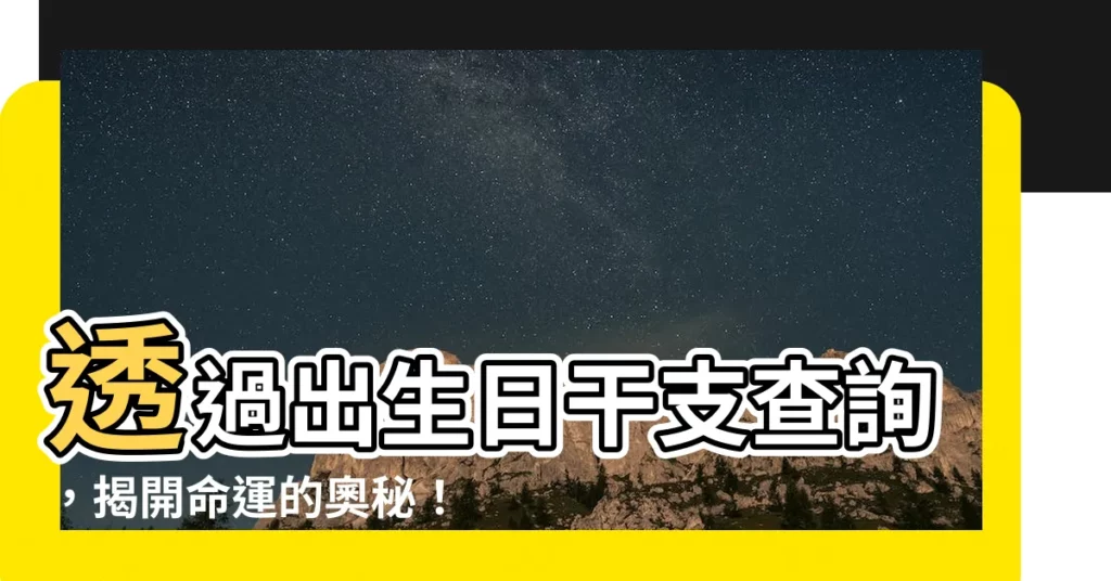 【出生日干支查詢】透過出生日干支查詢，揭開命運的奧秘！