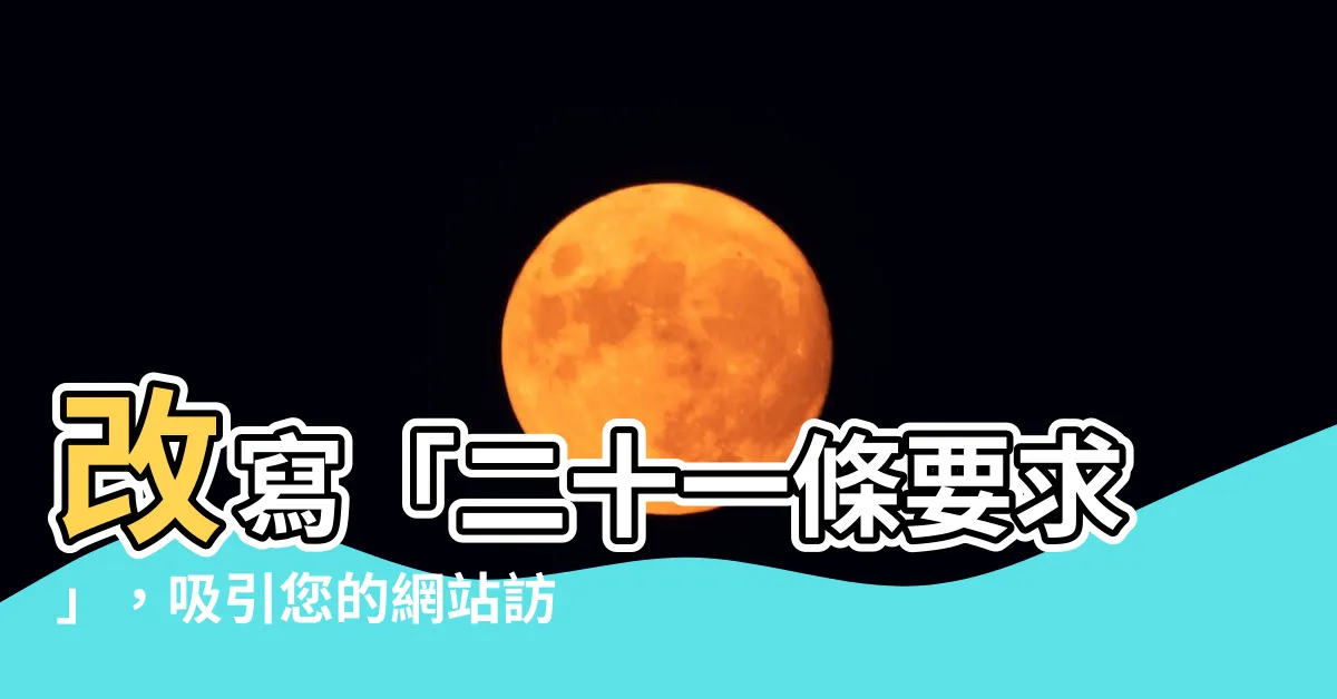 【二十一條】改寫「二十一條要求」，吸引您的網站訪客！