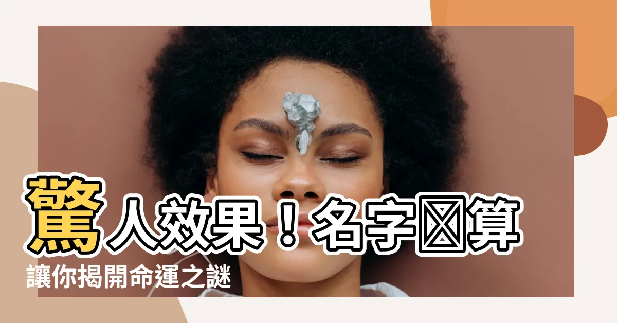 【名字測算】驚人效果！名字測算讓你揭開命運之謎