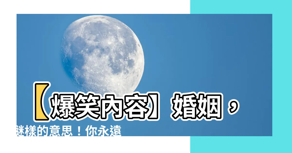 【婚 意思】【爆笑內容】婚姻，謎樣的意思！你永遠猜不透！