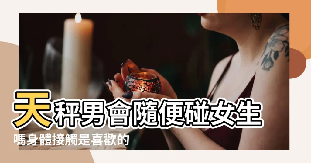 天秤男會隨便碰女生嗎身體接觸是喜歡的暗示 |搜索結果 |搜索結果 |【天秤男會讓女生碰他嗎】
