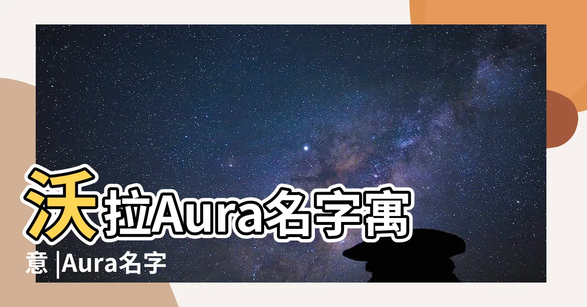 【aura 英文名字】沃拉Aura名字寓意 |Aura名字意思 |AURA名字中文意思 |