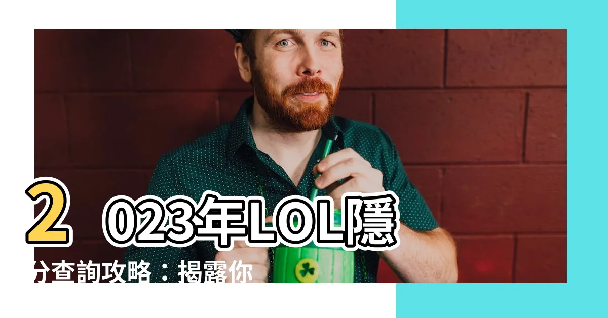 【lol隱分查詢2023】2023年LOL隱分查詢攻略：揭露你的真實段位