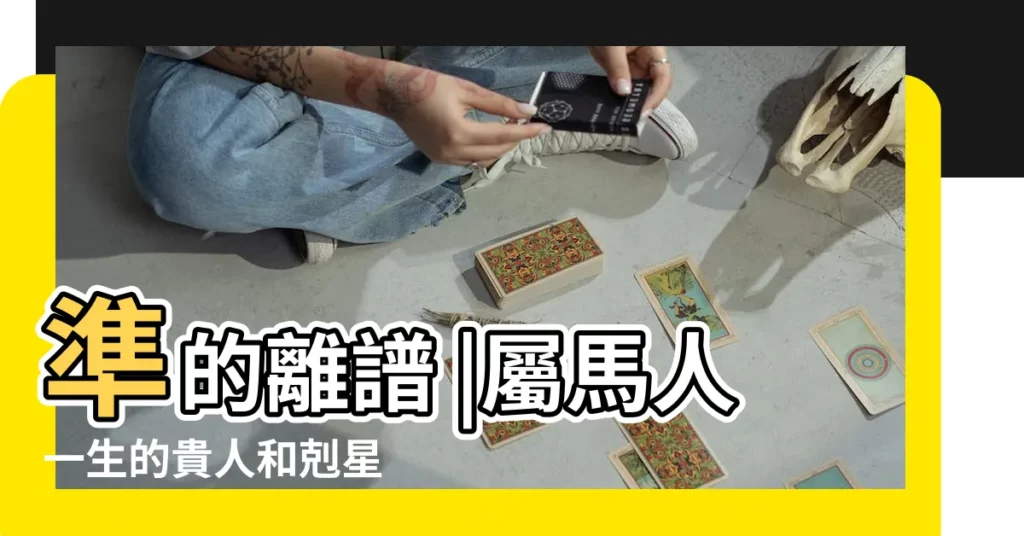 準的離譜 |屬馬人一生的貴人和剋星 |原創屬馬的貴人是什麼屬相 |【屬馬之人命中的天乙貴人】