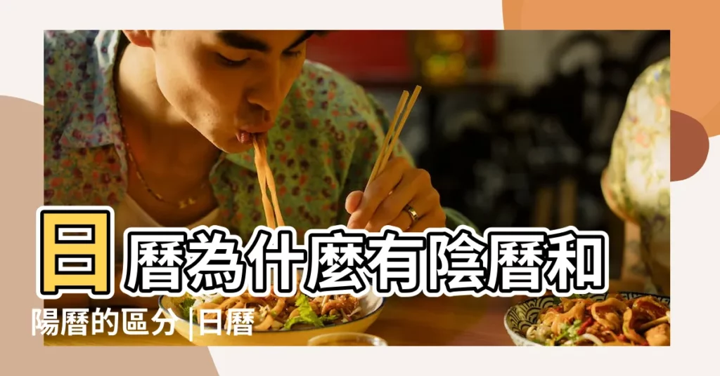 日曆為什麼有陰曆和陽曆的區分 |日曆為什麼會有陰曆和陽曆之分 |日曆上陰曆和陽曆分別是什麼意思 |【日曆陰曆陽曆區分】