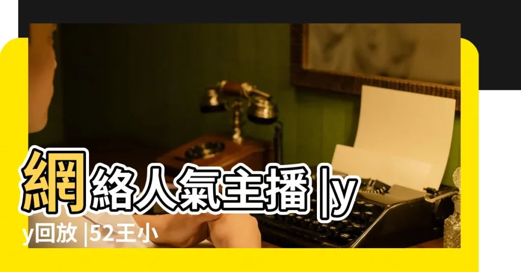 網絡人氣主播 |yy回放 |52王小源 |【王小源2017年7月29】