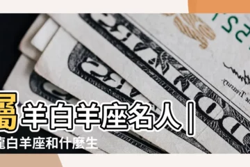 【肖羊白羊座最佳愛人】屬羊白羊座名人 |屬龍白羊座和什麼生肖星座最配 |屬羊白羊男看待愛情的態度吃哪一套 |