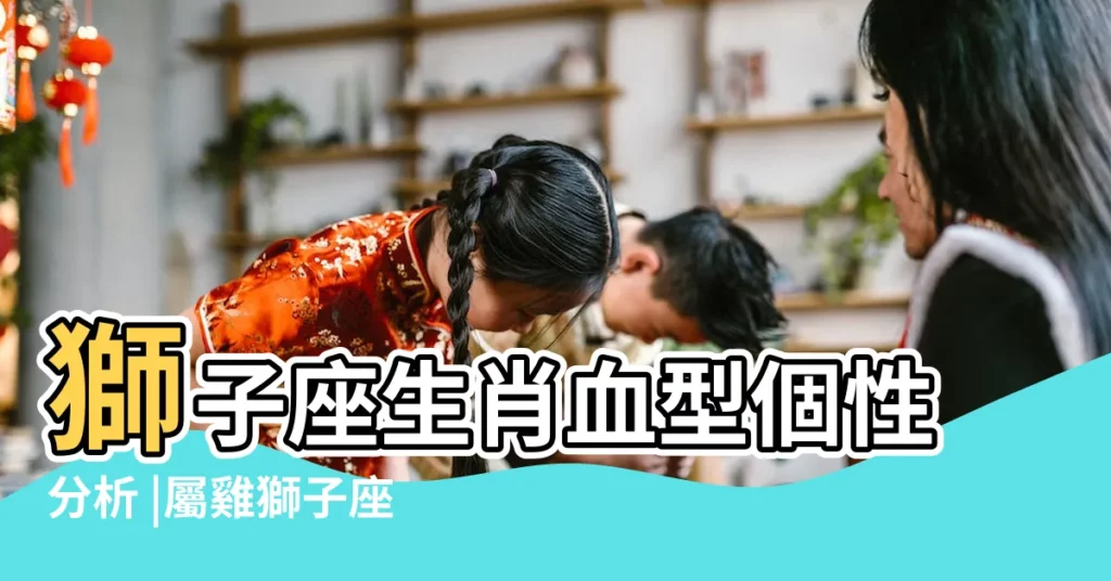 獅子座生肖血型個性分析 |屬雞獅子座的性格 |四種血型 |【獅子座 雞】